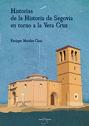 Historias de la historia de Segovia en torno a la Vera Cruz