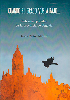 Refranero popular de Segovia: Cuando el grajo vuela bajo…